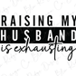 a black and white photo with the words raising my husband is exhausting