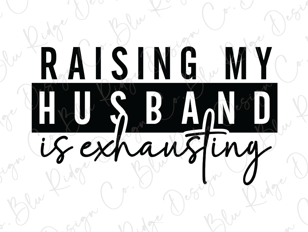 a black and white photo with the words raising my husband is exhausting