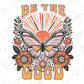 a butterfly with flowers and the words be the good