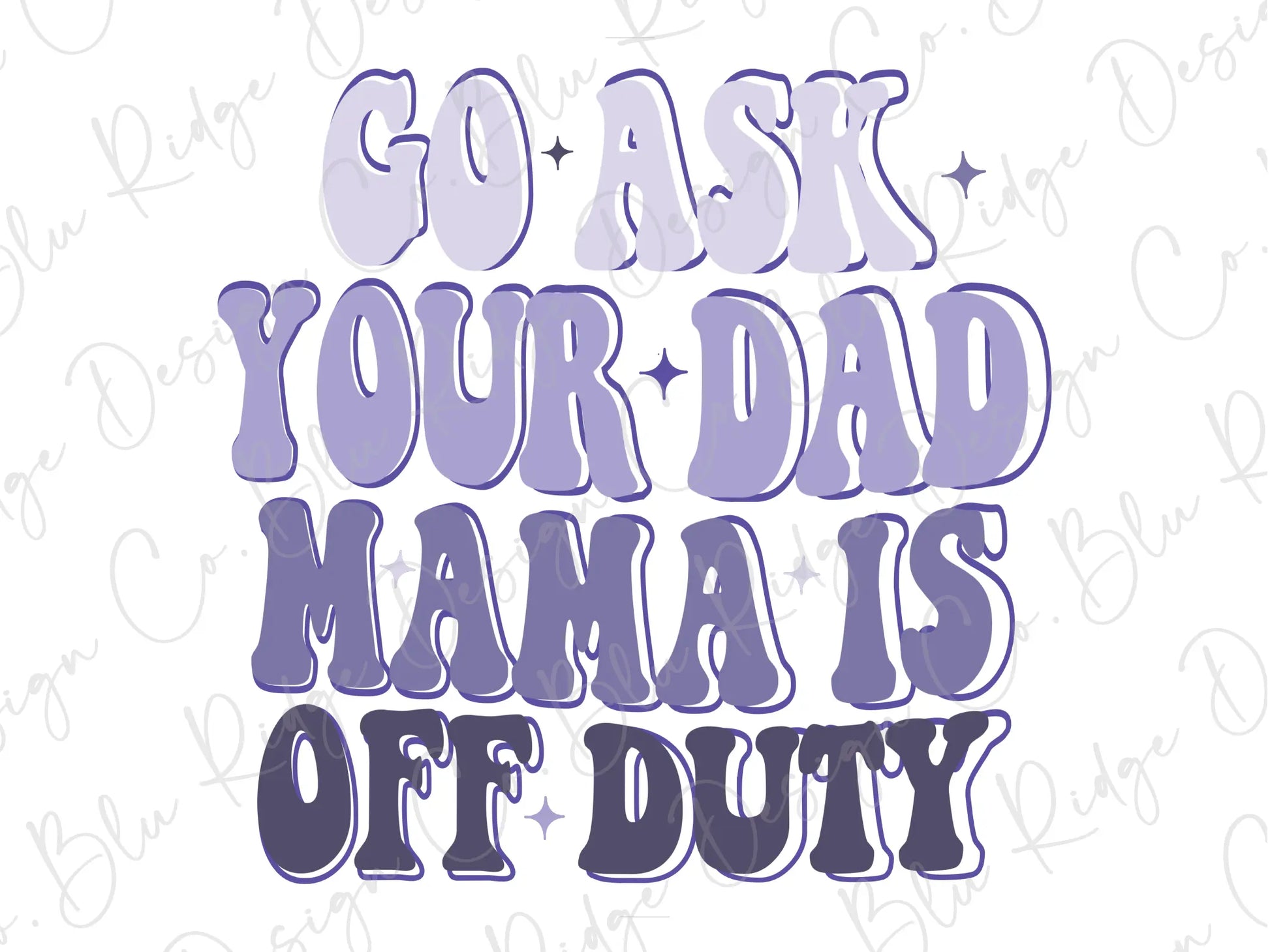 the words go ask your dad mama is off duty