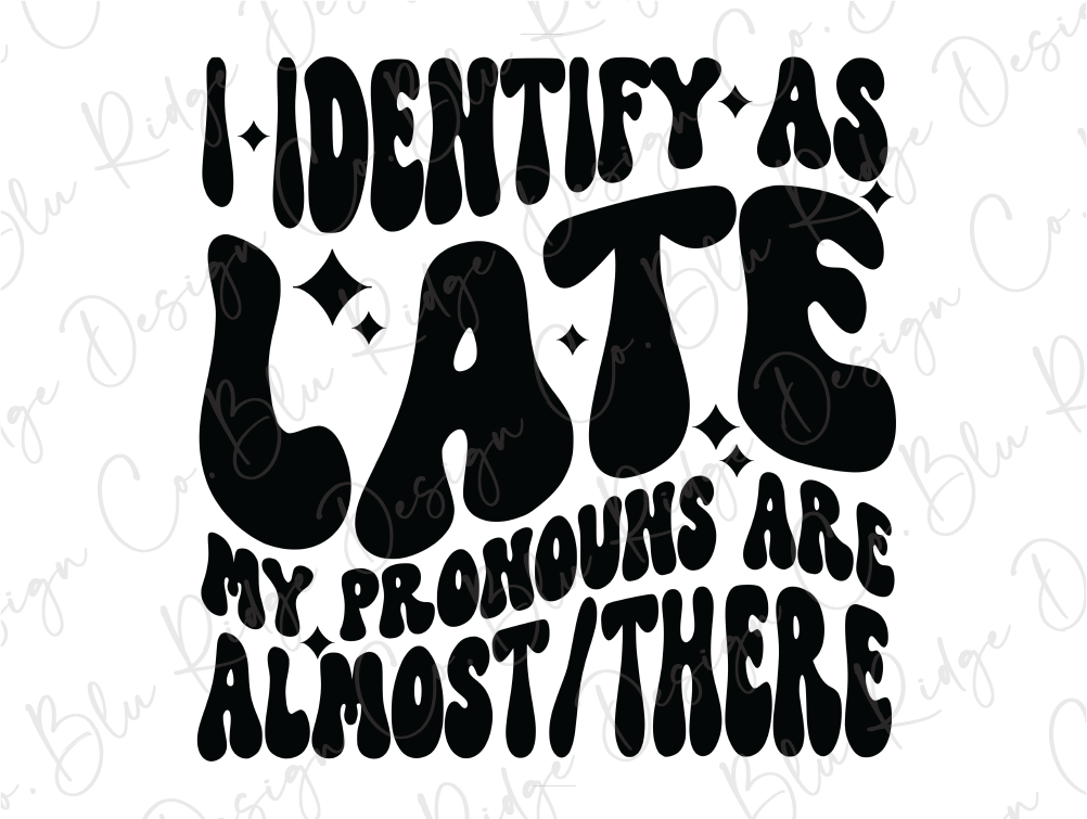 i identify as late my pronouns are almost there