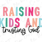 the words raising kids and trusting god on a white background