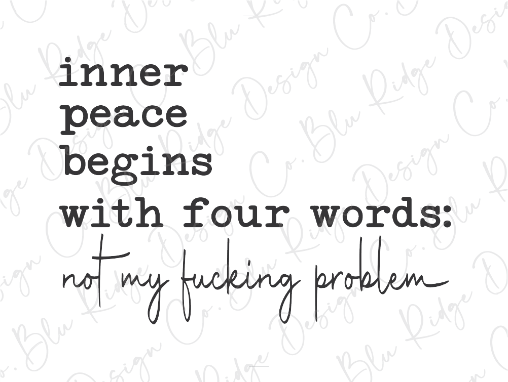 a quote that reads inner peace begins with four words not my fucking problem