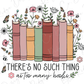 There's No Such Thing as too Many Books Colorful floral reading Books Graphic T-Shirt
