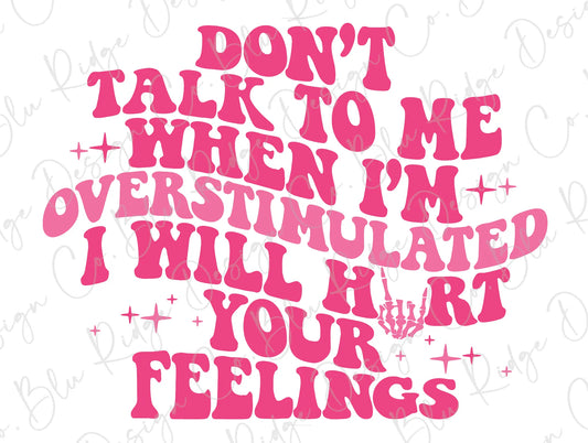 Don't Talk To Me When I'm Overstimulated I Will Hurt Your Feelings (Pink) Direct To Film (DTF) Transfer BluRidgeDesignCo