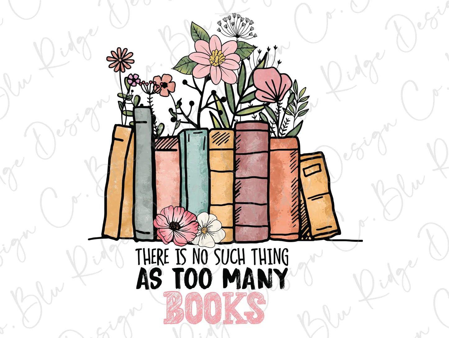 There is no such Thing as Too many Books Colorful floral reading Books Direct To Film (DTF) Transfer BluRidgeDesignCo