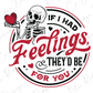 a skeleton holding a heart with the words feelings they'd be for you