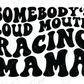 Somebody's Loud Mouth Racing Mama Wavy Stacked Retro Design Direct To Film (DTF) Transfer
