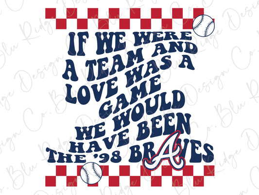 If We Were a Team And Love Was a Game We Would Have Been The '98 Braves Wallen Direct to Film (DTF) Transfer BluRidgeDesignCo