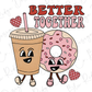 Better Together Coffee Latte Donut Retro Funny Valentines Day Direct To Film (DTF) Transfer