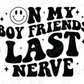 On My Boyfriend's Last Nerve Smiley Direct to Film (DTF) Transfer