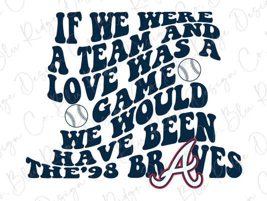 If We Were a Team And Love Was a Game We Would Have Been The '98 Braves Wallen Direct to Film (DTF) Transfer BluRidgeDesignCo