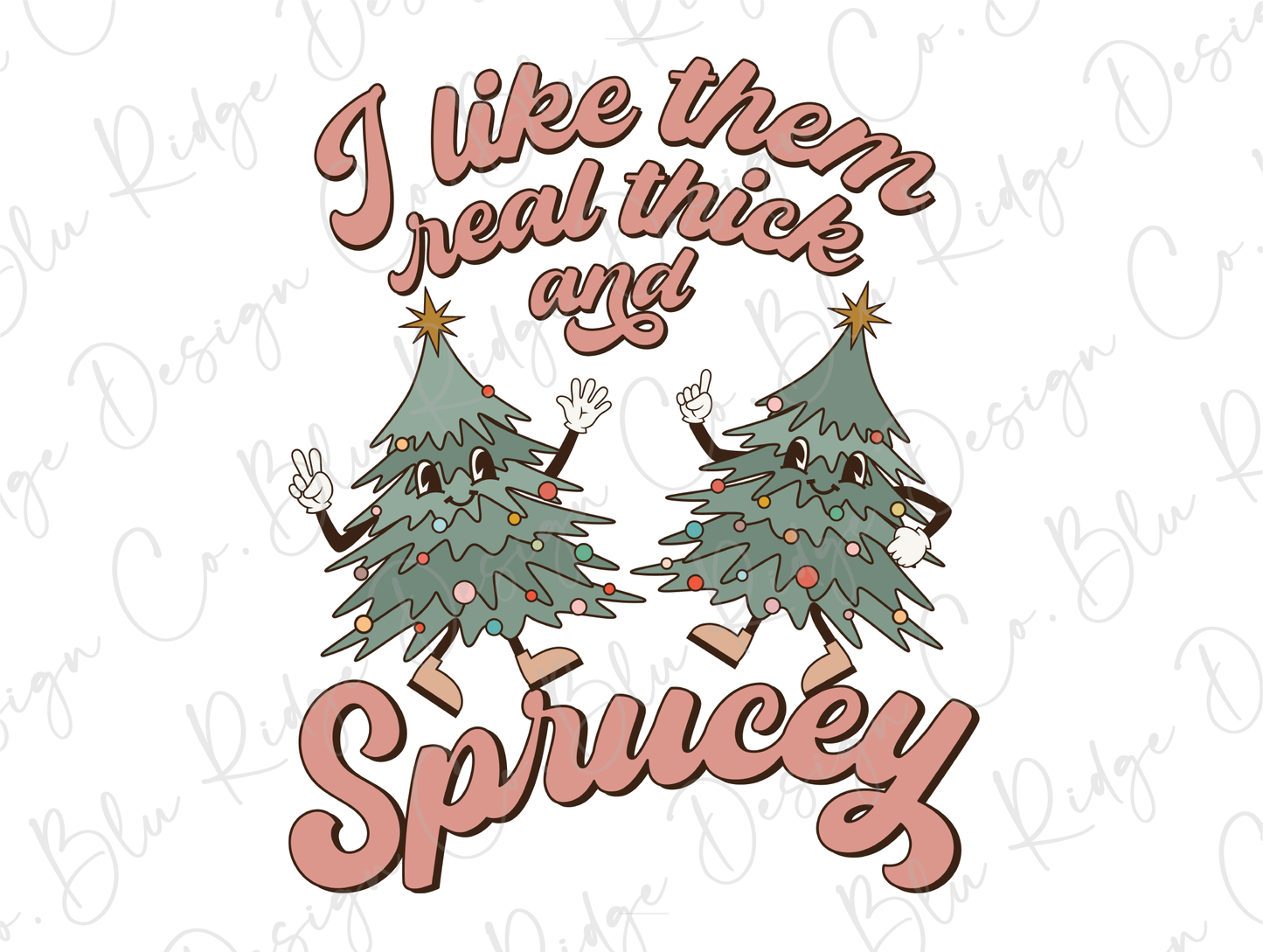 I like Them Real Thick and Sprucey Christmas Trees Funny Christmas Direct To Film (DTF) Transfer