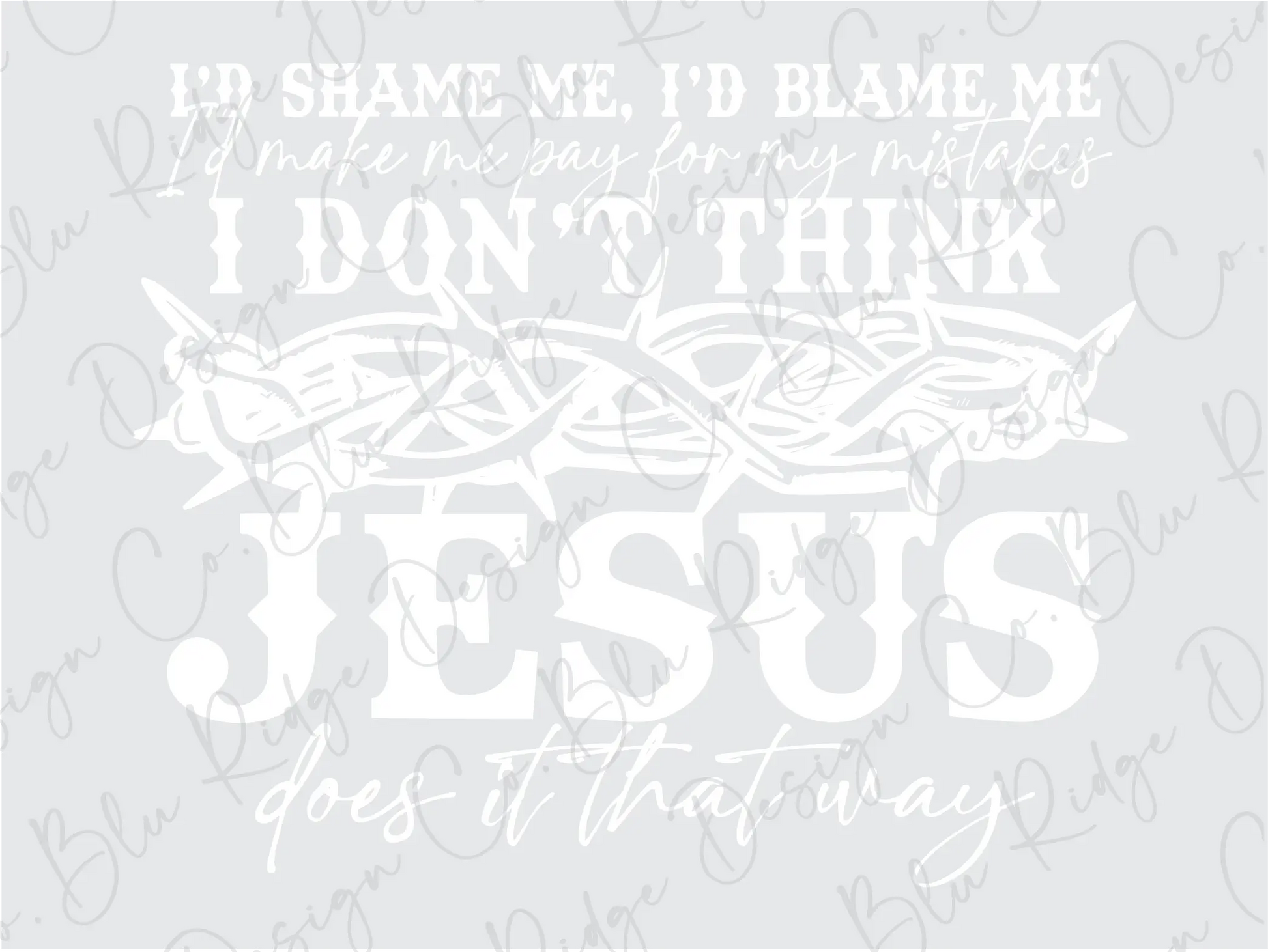 I'd Shame me I'd Blame Me, Don't think Jesus Does it That Way Direct To Film (DTF) Transfer BluRidgeDesignCo