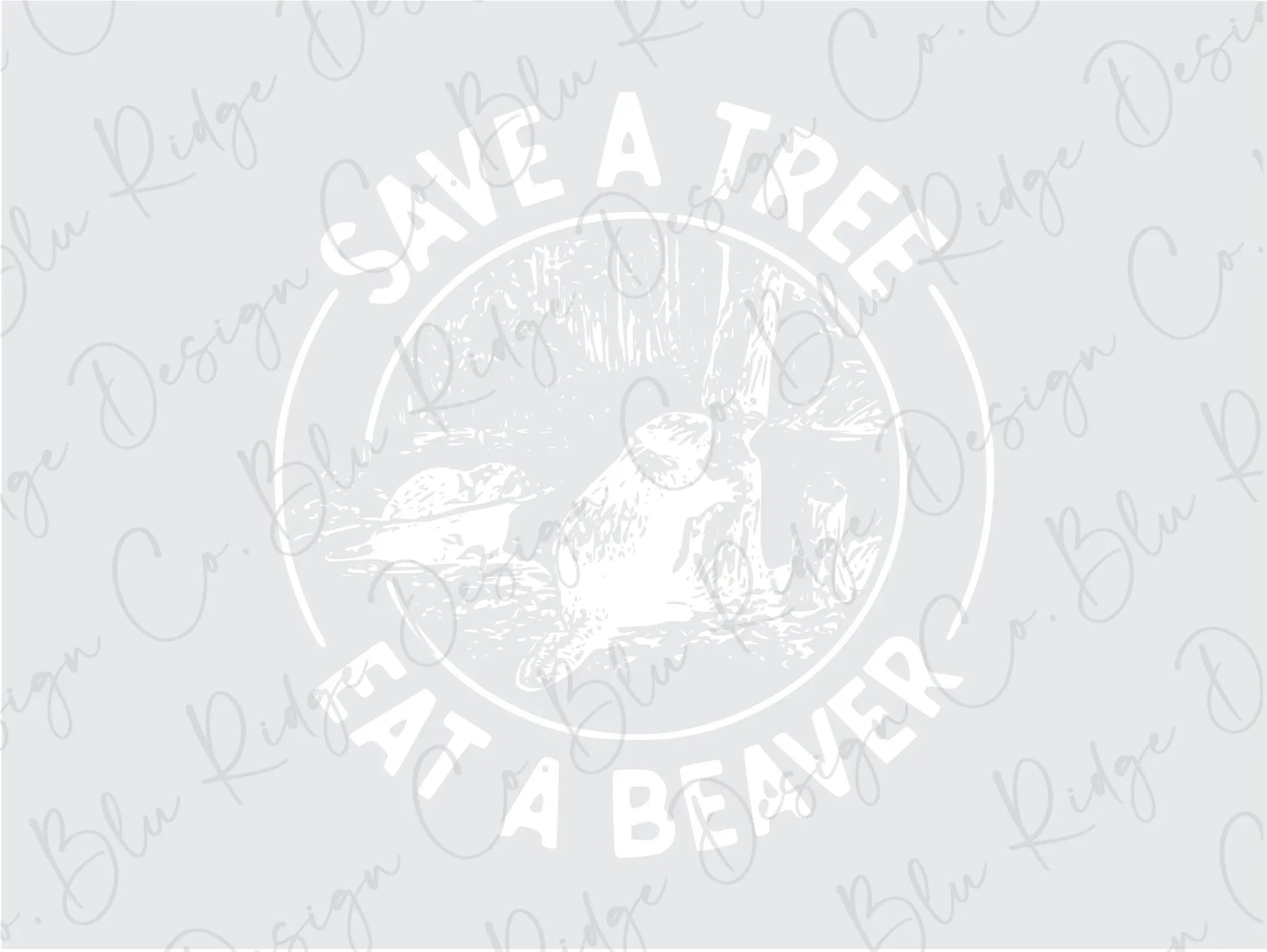 Save a Tree Eat a Beaver Funny Direct to Film (DTF) Transfer BluRidgeDesignCo