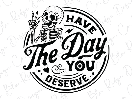 Have the day you Deserve Skeleton Direct to Film (DTF) Transfer