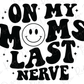 On My Mom's Last Nerve Retro Wavy Smiley Direct to Film (DTF) Transfer