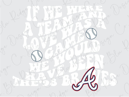 If We Were a Team And Love Was a Game We Would Have Been The '98 Braves Wallen Direct to Film (DTF) Transfer BluRidgeDesignCo