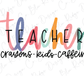 Teacher Crayons Kids Caffeine School Design Direct To Film (DTF) Transfer