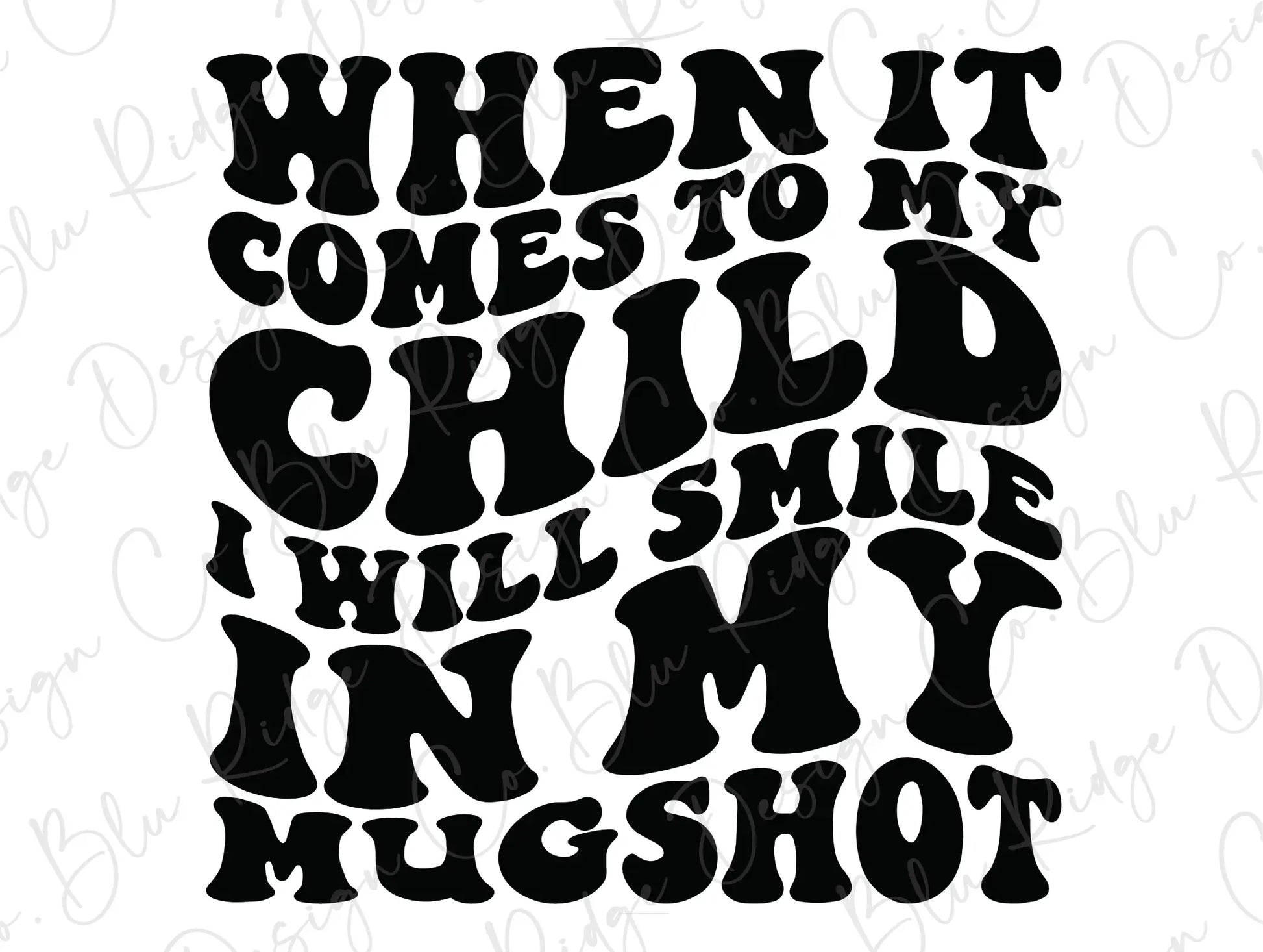 When It Comes To My Child I Will Smile In My Mugshot Wavy Retro Direct To Film (DTF) Transfer BluRidgeDesignCo