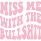 Miss Me With The Bullshit Wavy Stacked Retro Adult Humor Design. (Pink). Direct To Film (DTF) Transfer