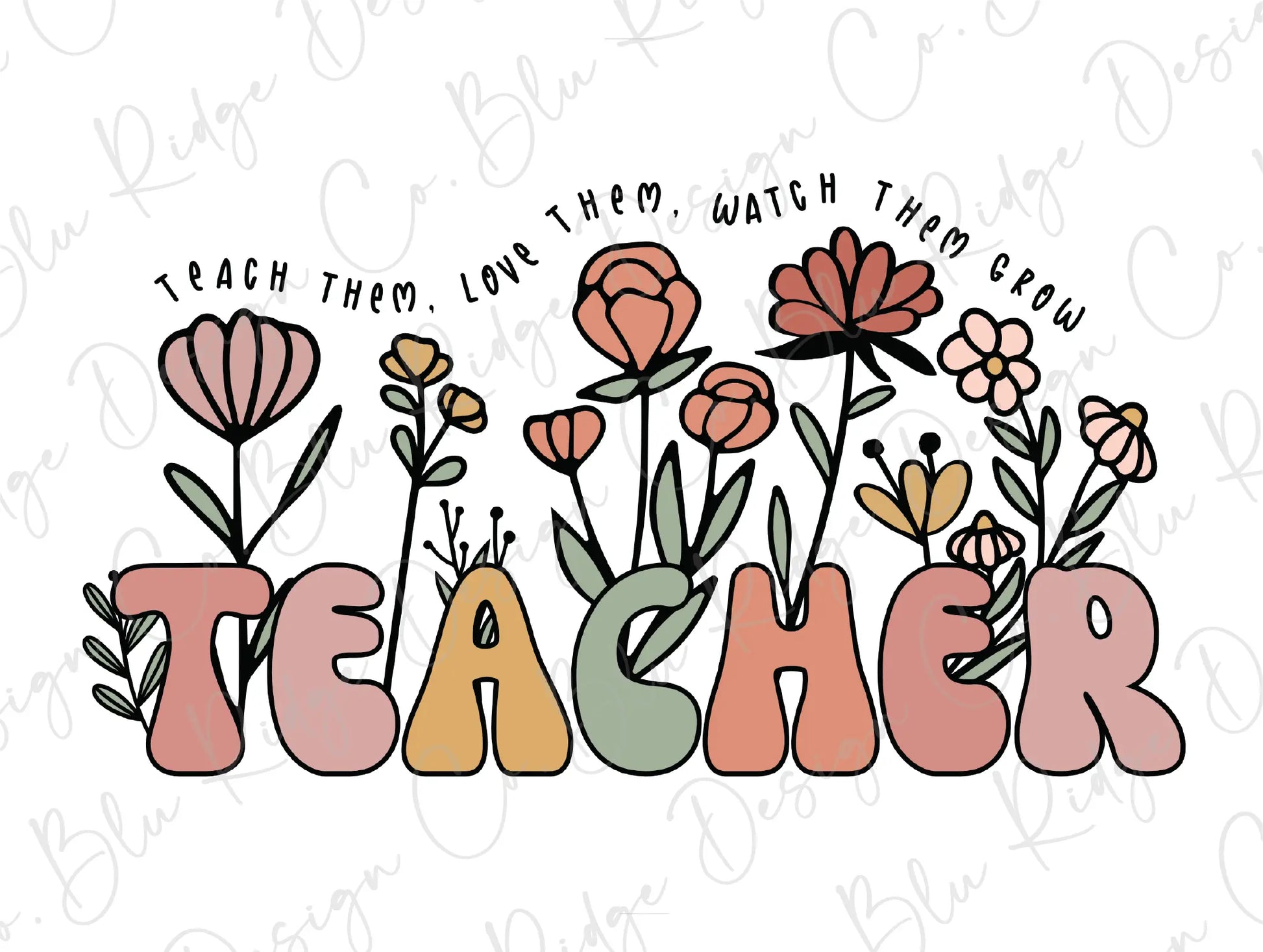 Teach them, Love them, Watch them grow Colorful Floral Teacher Design Direct To Film (DTF) Transfer BluRidgeDesignCo