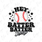 Hey Batter Batter Swing Baseball Direct To Film (DTF) Transfer