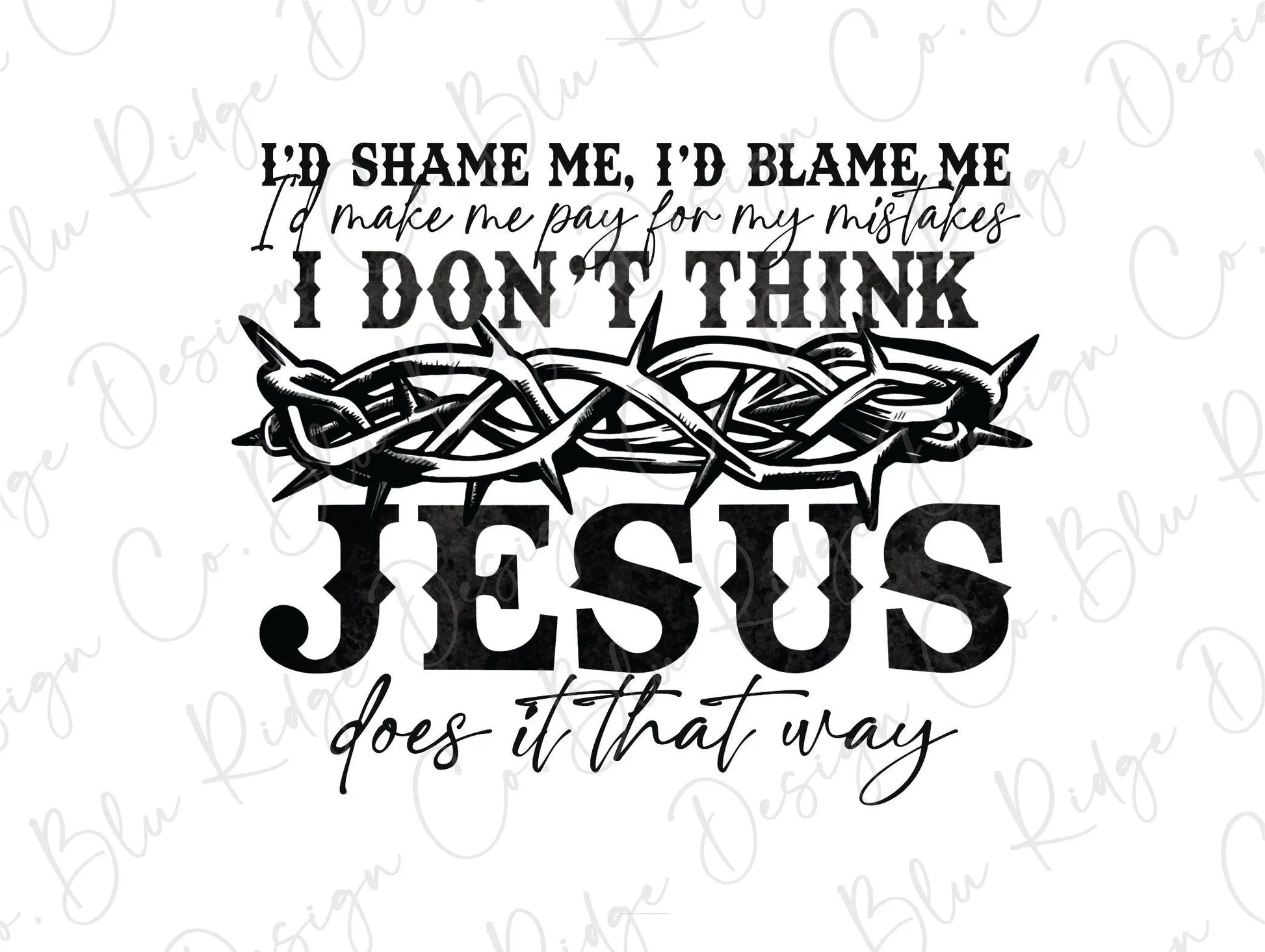 I'd Shame me I'd Blame Me, Don't think Jesus Does it That Way Direct To Film (DTF) Transfer BluRidgeDesignCo