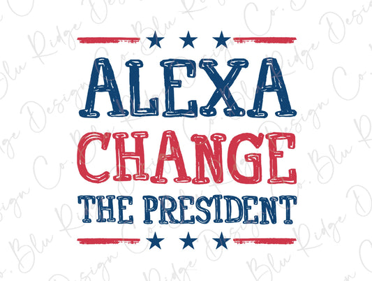 Alexa Change the President Funny Political Direct To Film (DTF) Transfer