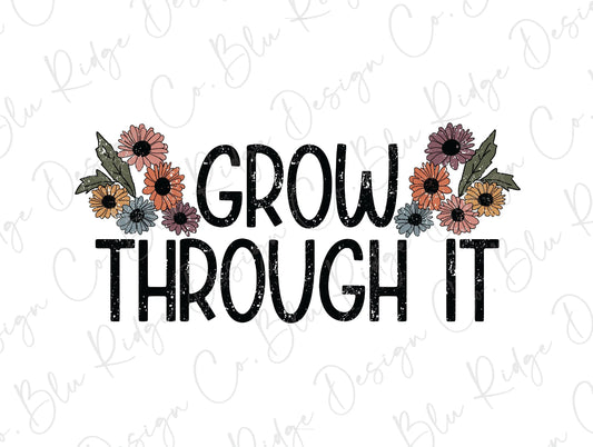 Grow Through it Flowers Direct To Film (DTF) Transfer BluRidgeDesignCo