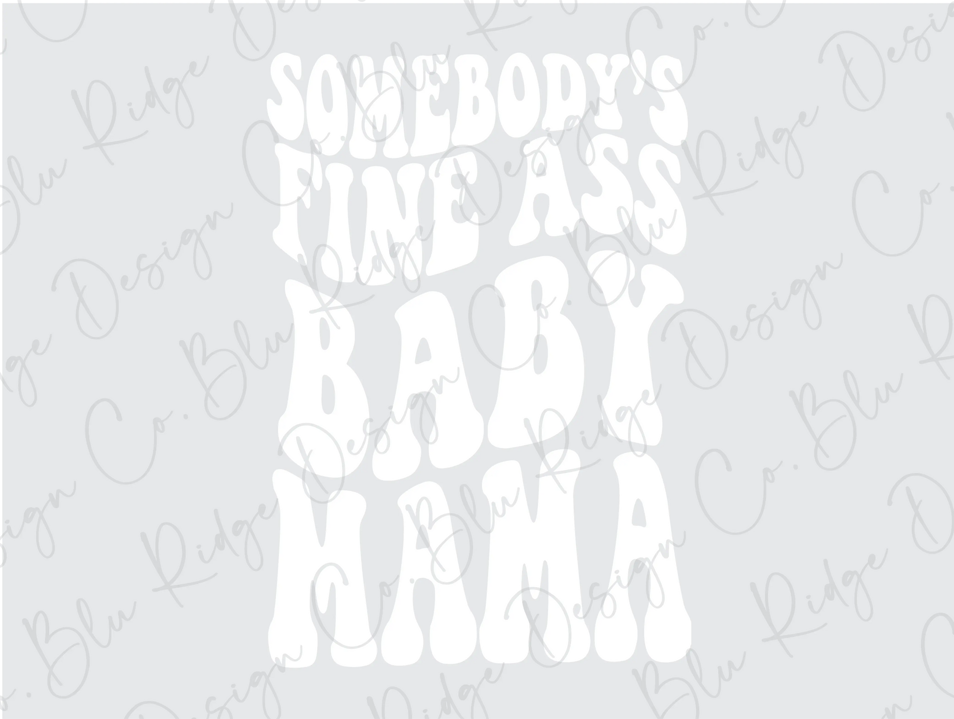 Somebody's Fine Ass Baby Mama Direct to Film (DTF) Transfer BluRidgeDesignCo