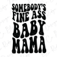 Somebody's Fine Ass Baby Mama Direct to Film (DTF) Transfer